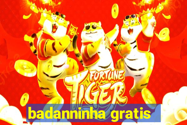 badanninha gratis